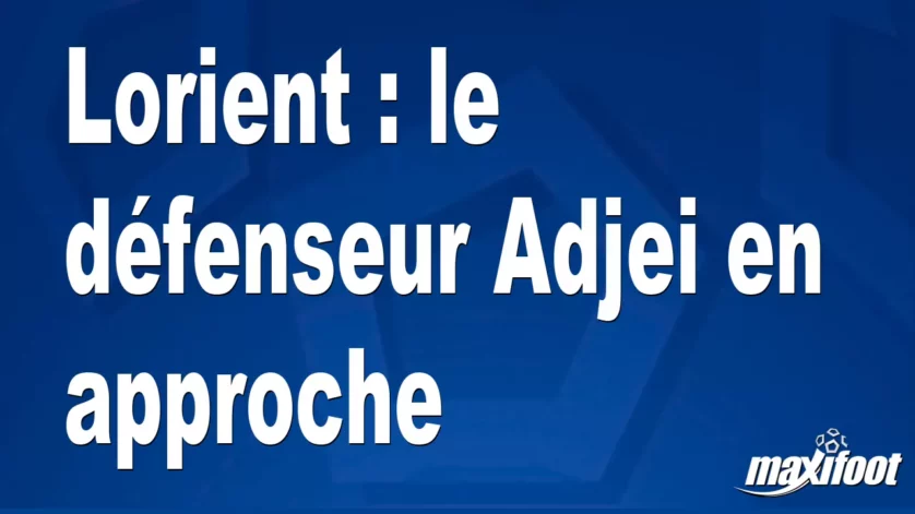 Si Mercato Lorient : le défenseur Adjei en approche n’est pas en français, traduisez-le en français